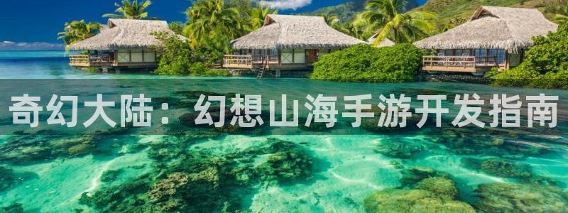摩根娱乐这个平台怎么样呀知乎：奇幻大陆：幻想山海手游开发指南